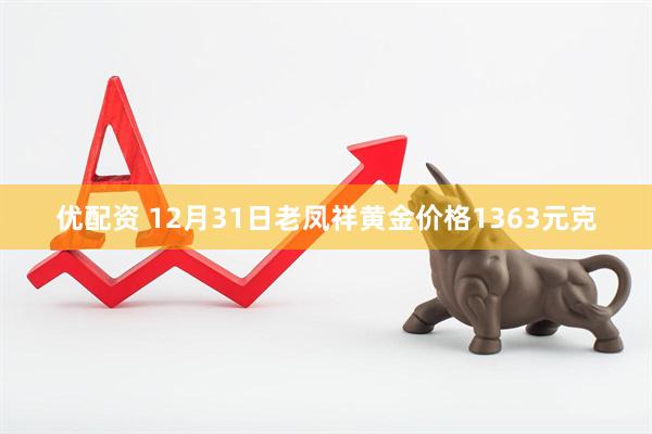 优配资 12月31日老凤祥黄金价格1363元克